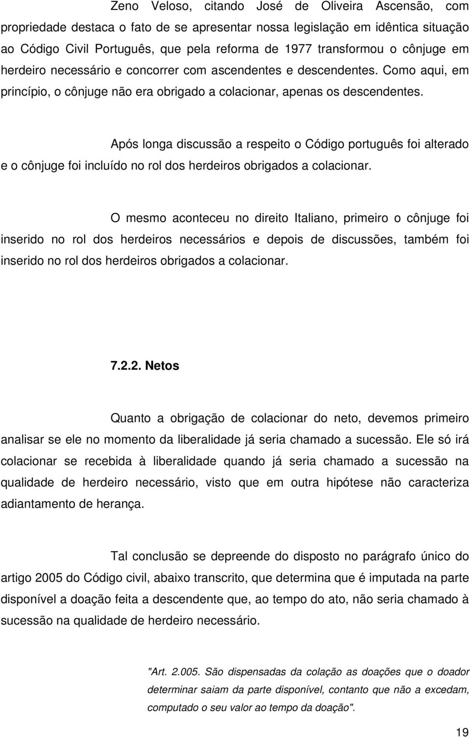 Após longa discussão a respeito o Código português foi alterado e o cônjuge foi incluído no rol dos herdeiros obrigados a colacionar.