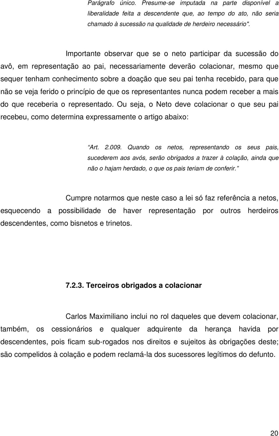 recebido, para que não se veja ferido o princípio de que os representantes nunca podem receber a mais do que receberia o representado.