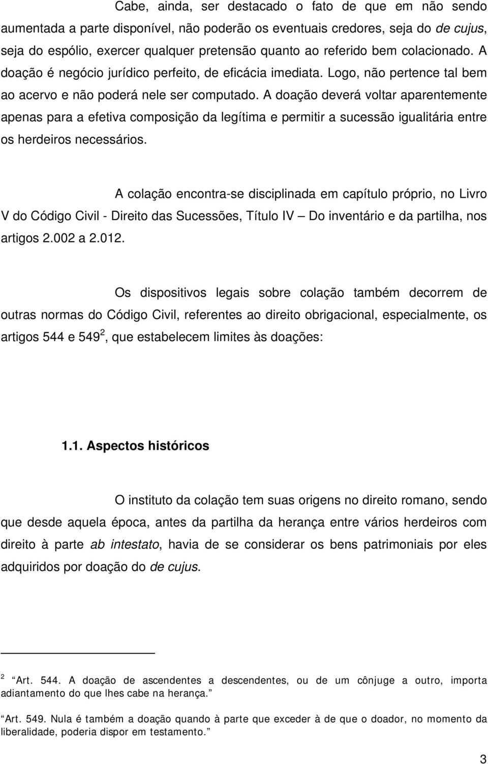 A doação deverá voltar aparentemente apenas para a efetiva composição da legítima e permitir a sucessão igualitária entre os herdeiros necessários.