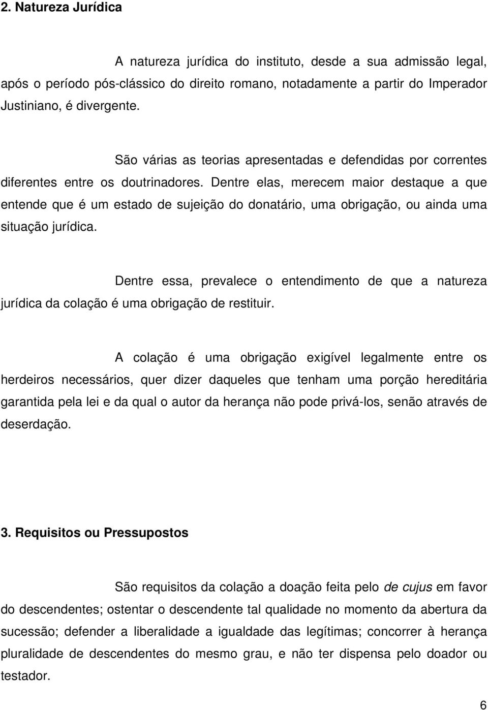 Dentre elas, merecem maior destaque a que entende que é um estado de sujeição do donatário, uma obrigação, ou ainda uma situação jurídica.