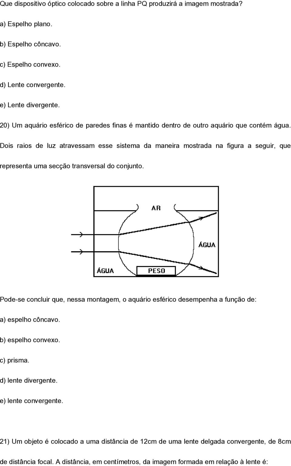 Dois raios de luz atravessam esse sistema da maneira mostrada na figura a seguir, que representa uma secção transversal do conjunto.