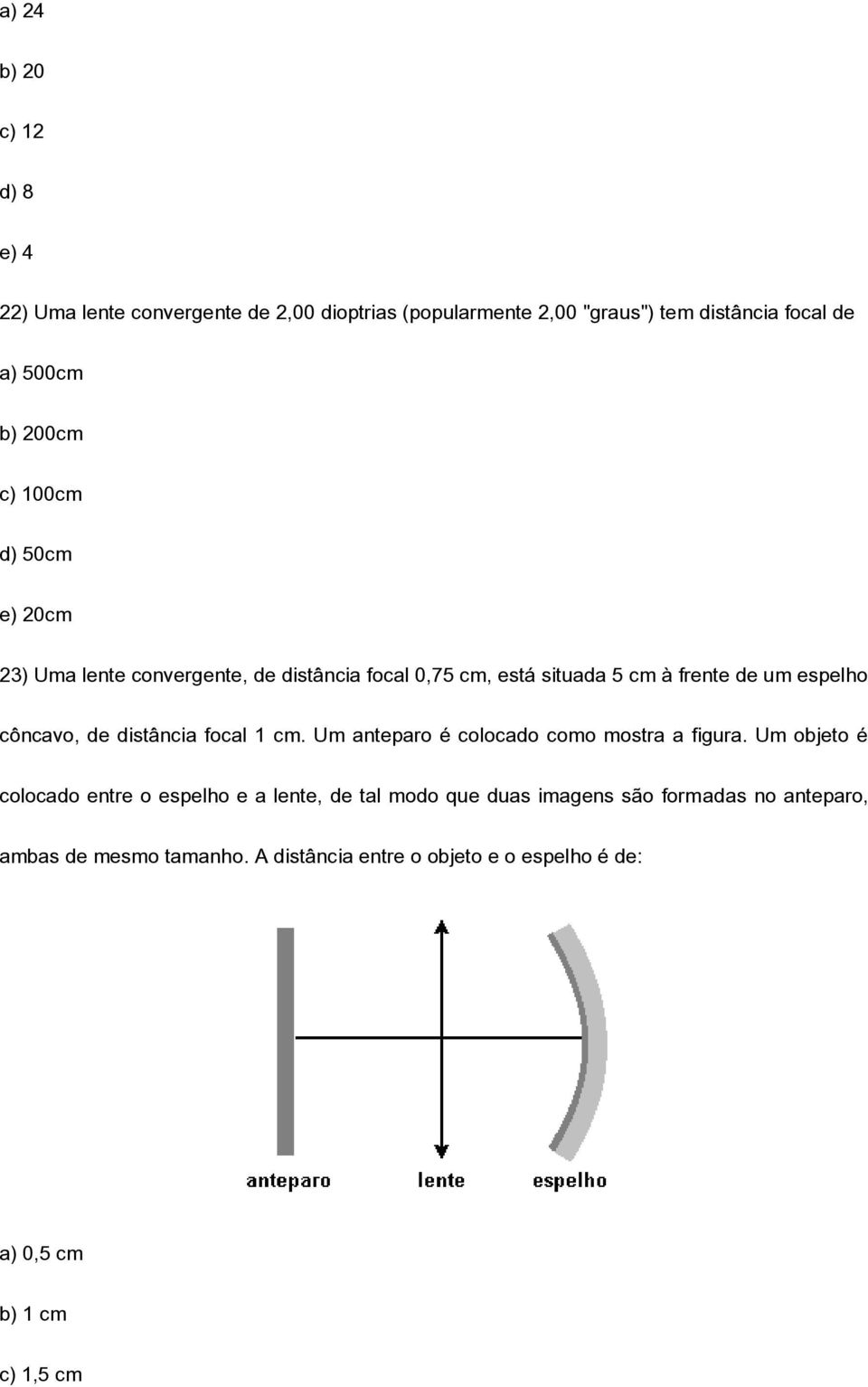 côncavo, de distância focal 1 cm. Um anteparo é colocado como mostra a figura.