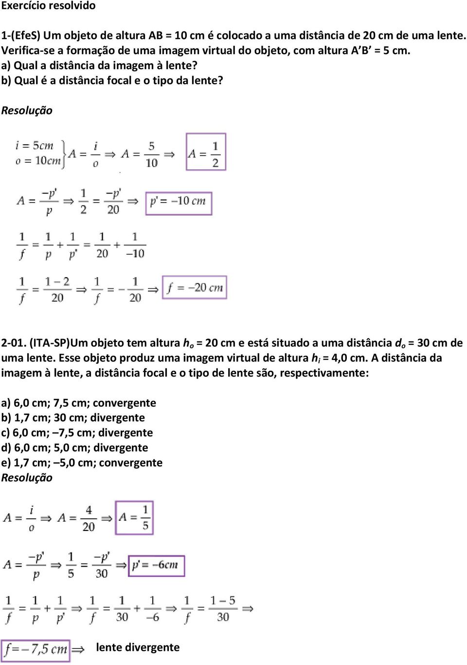 (ITA-SP)Um objeto tem altura h o = 20 cm e está situado a uma distância d o = 30 cm de uma lente. Esse objeto produz uma imagem virtual de altura h i = 4,0 cm.