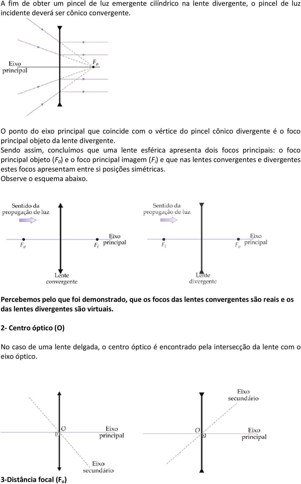 Sendo assim, concluímos que uma lente esférica apresenta dois focos principais: o foco principal objeto (F 0 ) e o foco principal imagem (F i ) e que nas lentes convergentes e divergentes estes focos