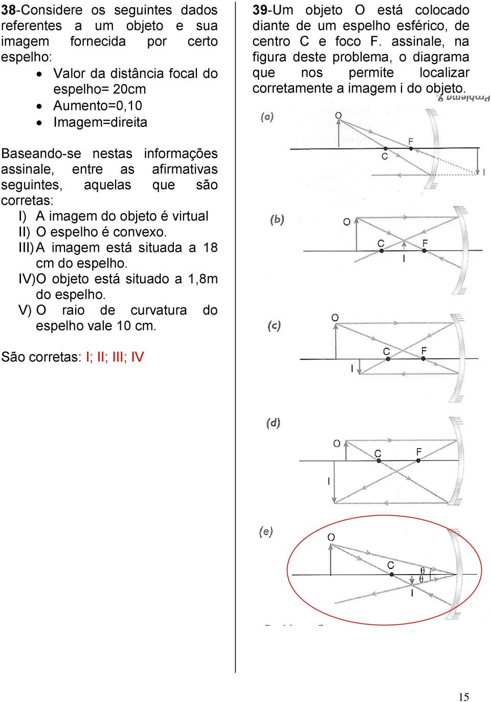 assinale, na figura deste problema, o diagrama que nos permite localizar corretamente a imagem i do objeto.