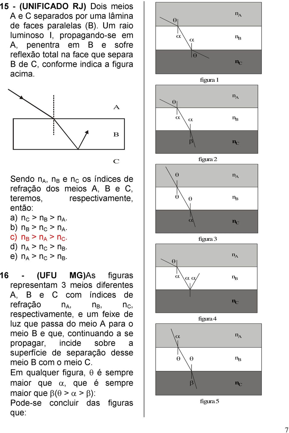 figura 1 n A n B n C A n A n B B n C C figura 2 Sendo n A, n B e n C os índices de refração dos meios A, B e C, teremos, respectivamente, então: a) n C > n B > n A. b) n B > n C > n A.