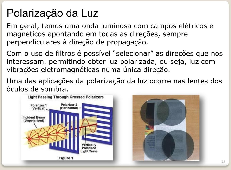 Com o uso de filtros é possível selecionar as direções que nos interessam, permitindo obter luz