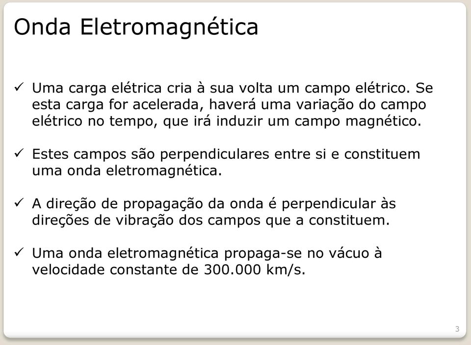 Estes campos são perpendiculares entre si e constituem uma onda eletromagnética.