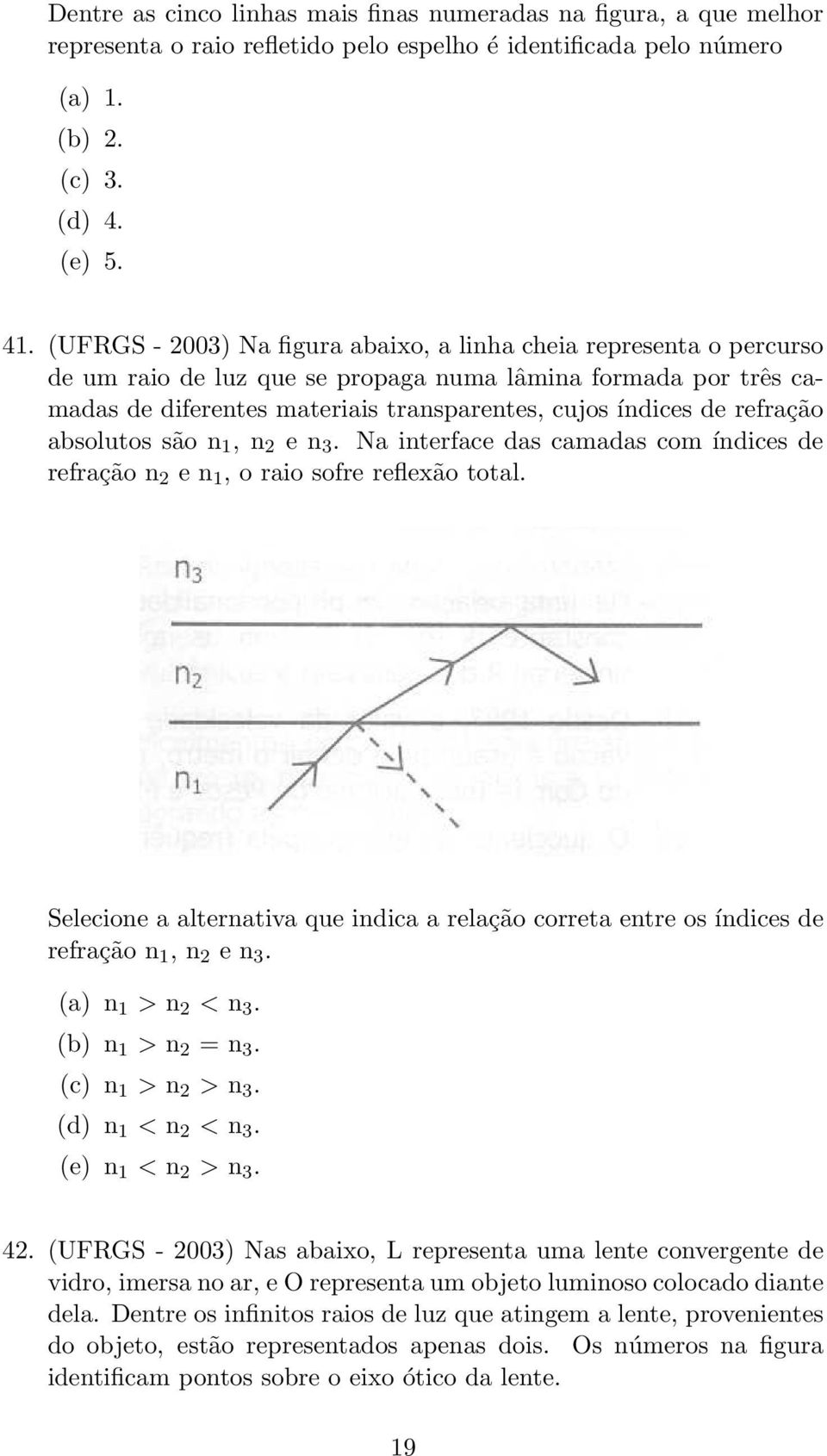 refração absolutos são n 1, n 2 e n 3. Na interface das camadas com índices de refração n 2 e n 1, o raio sofre reflexão total.