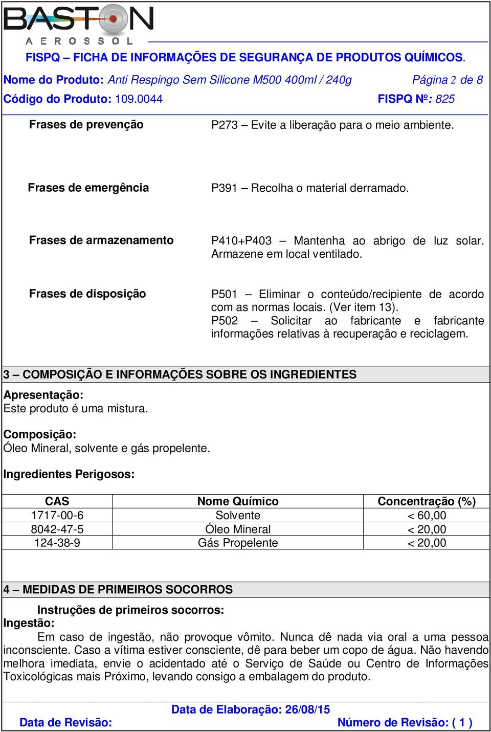 P502 Solicitar ao fabricante e fabricante informações relativas à recuperação e reciclagem. 3 COMPOSIÇÃO E INFORMAÇÕES SOBRE OS INGREDIENTES Apresentação: Este produto é uma mistura.