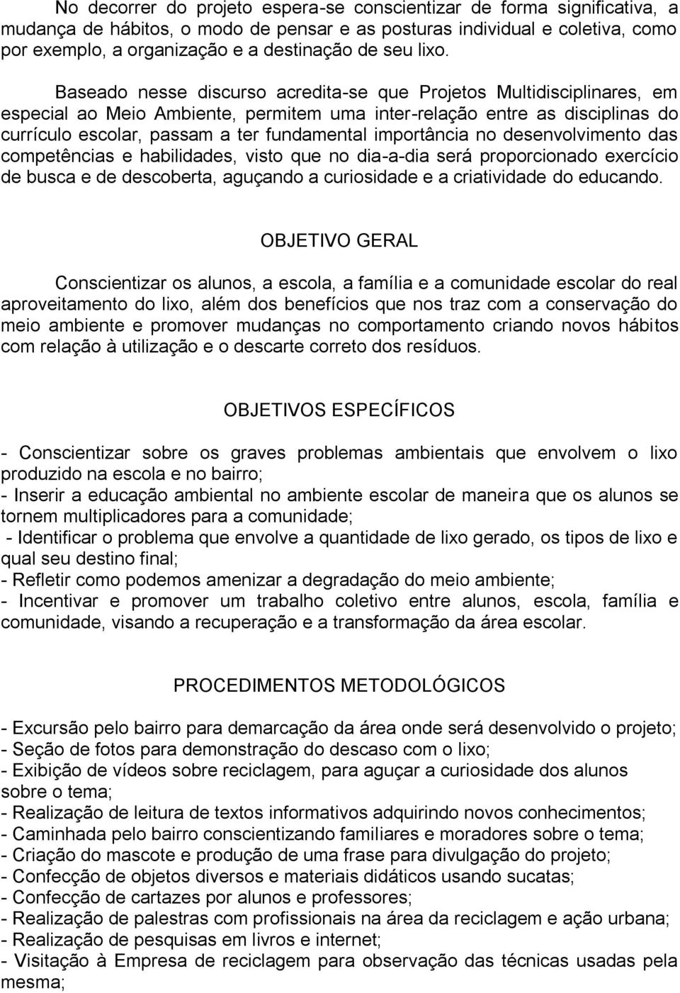 Baseado nesse discurso acredita-se que Projetos Multidisciplinares, em especial ao Meio Ambiente, permitem uma inter-relação entre as disciplinas do currículo escolar, passam a ter fundamental