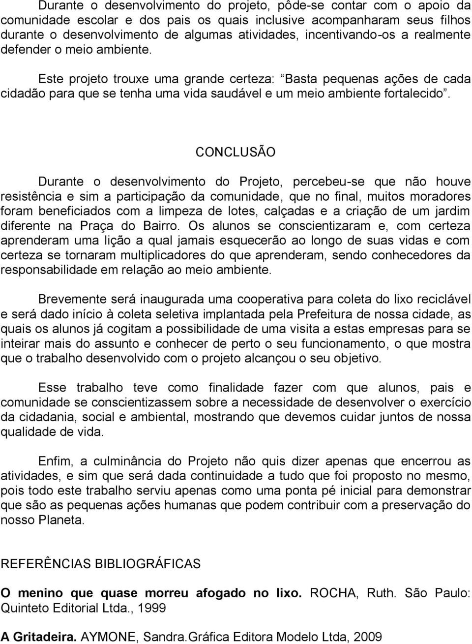 CONCLUSÃO Durante o desenvolvimento do Projeto, percebeu-se que não houve resistência e sim a participação da comunidade, que no final, muitos moradores foram beneficiados com a limpeza de lotes,