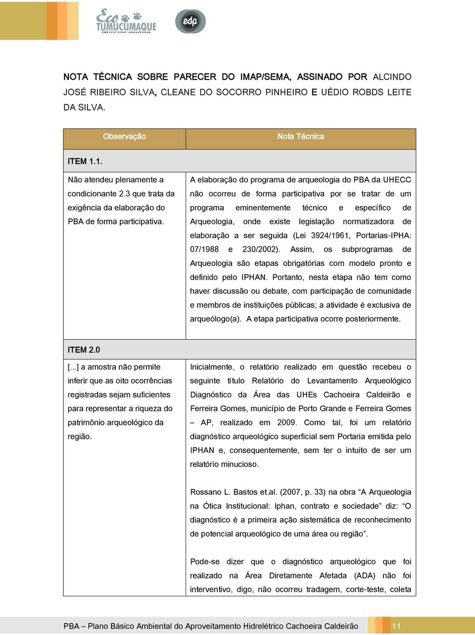 A elaboração do programa de arqueologia do PBA da UHECC não ocorreu de forma participativa por se tratar de um programa eminentemente técnico e específico de Arqueologia, onde existe legislação