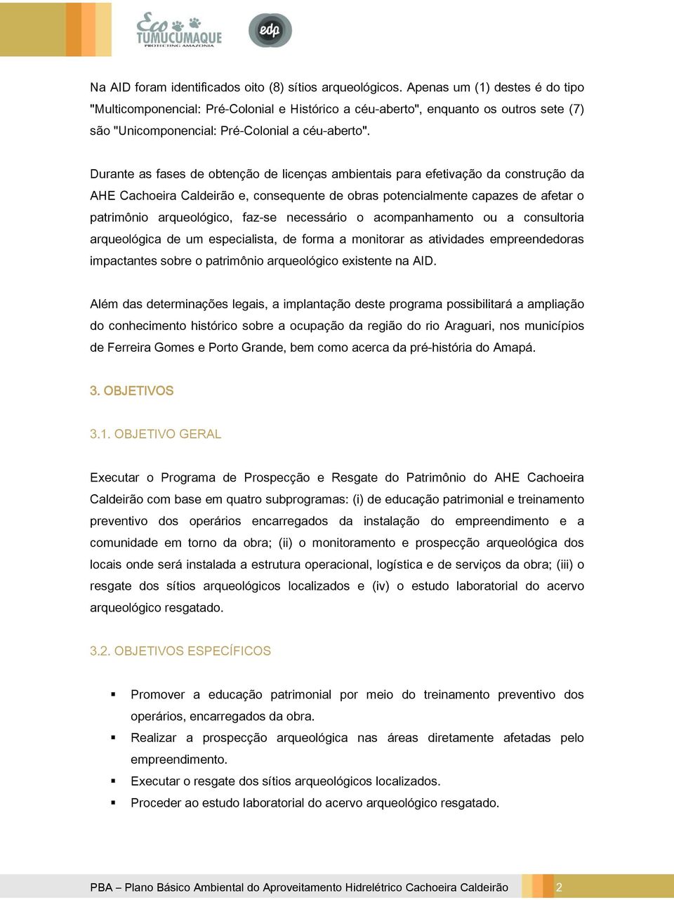 Durante as fases de obtenção de licenças ambientais para efetivação da construção da AHE Cachoeira Caldeirão e, consequente de obras potencialmente capazes de afetar o patrimônio arqueológico, faz-se