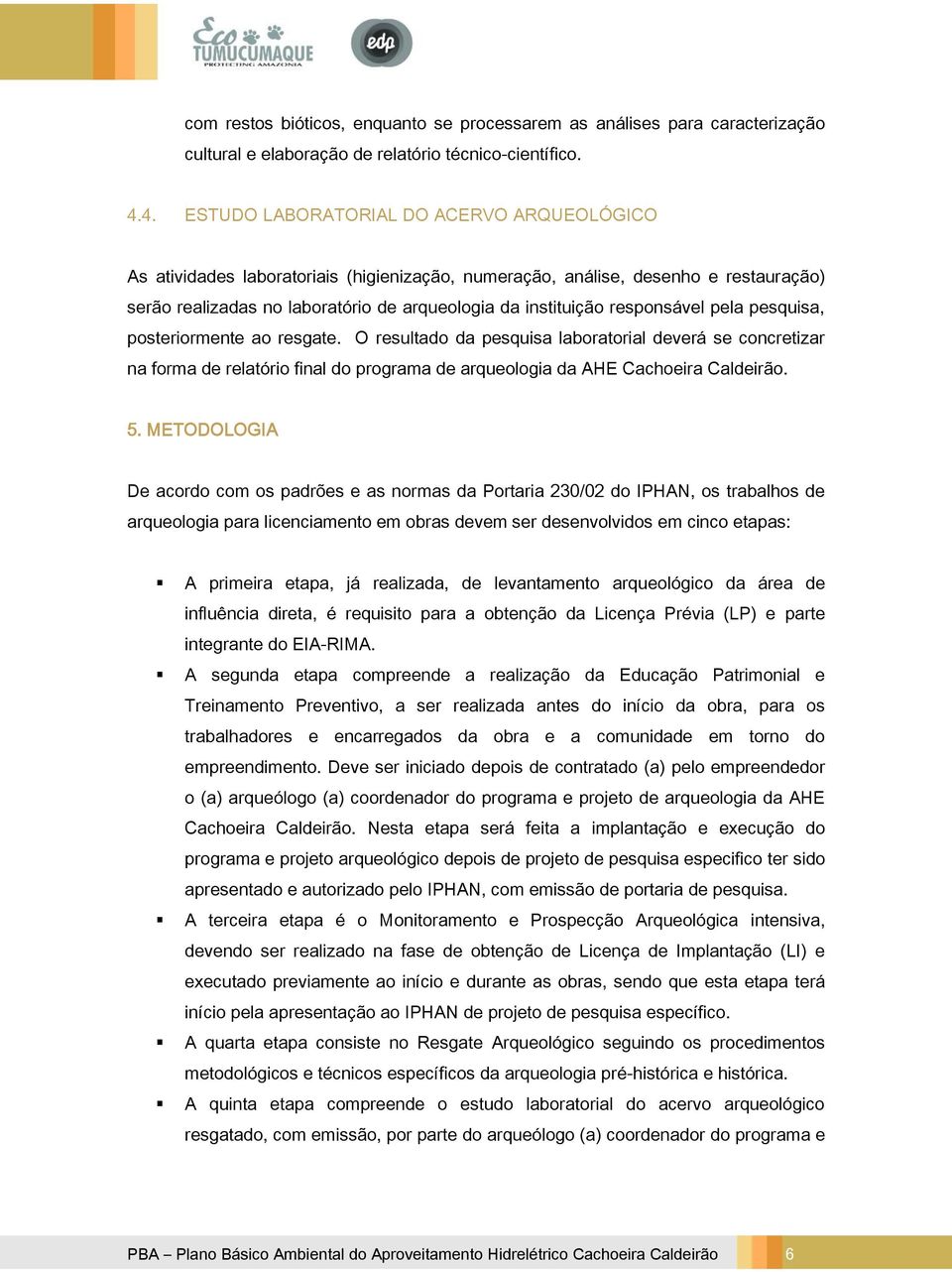 responsável pela pesquisa, posteriormente ao resgate. O resultado da pesquisa laboratorial deverá se concretizar na forma de relatório final do programa de arqueologia da AHE Cachoeira Caldeirão. 5.