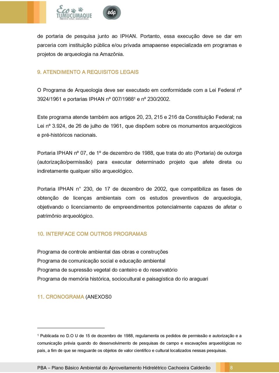 Este programa atende também aos artigos 20, 23, 215 e 216 da Constituição Federal; na Lei nº 3.924, de 26 de julho de 1961, que dispõem sobre os monumentos arqueológicos e pré-históricos nacionais.