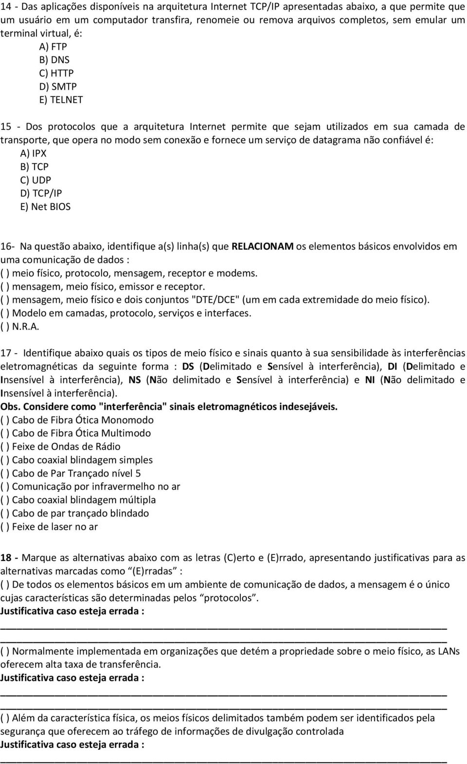 fornece um serviço de datagrama não confiável é: A) IPX B) TCP C) UDP D) TCP/IP E) Net BIOS 16- Na questão abaixo, identifique a(s) linha(s) que RELACIONAM os elementos básicos envolvidos em uma