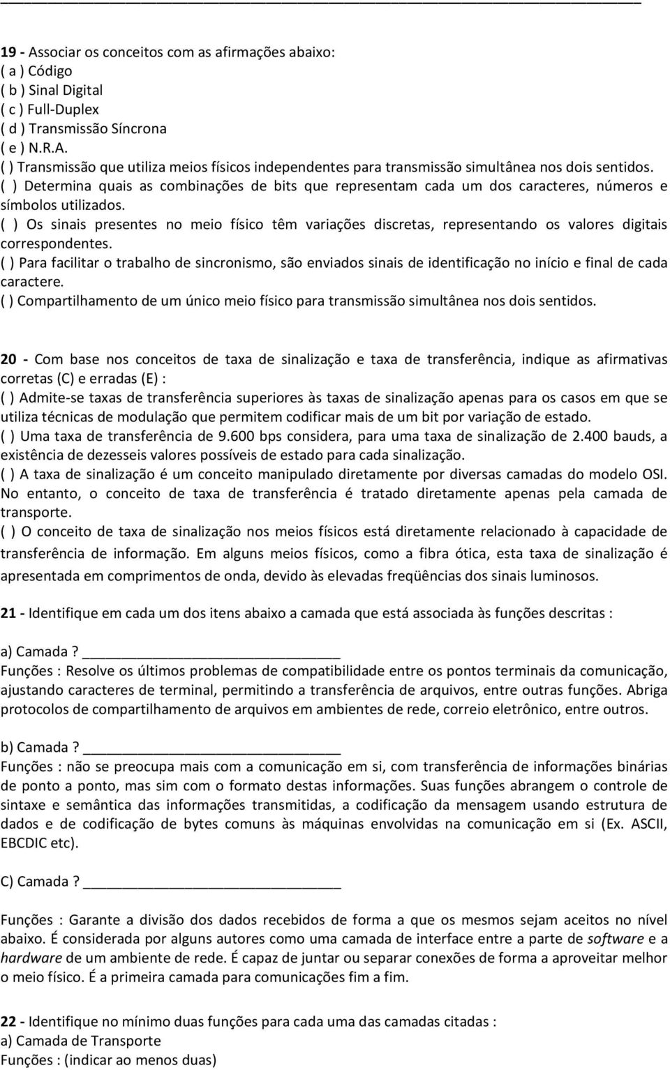 ( ) Os sinais presentes no meio físico têm variações discretas, representando os valores digitais correspondentes.