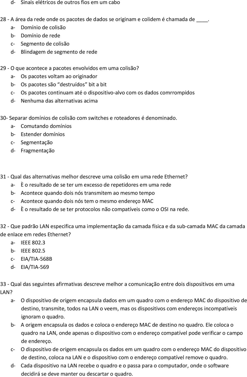 a- Os pacotes voltam ao originador b- Os pacotes são destruídos bit a bit c- Os pacotes continuam até o dispositivo-alvo com os dados comrrompidos d- Nenhuma das alternativas acima 30- Separar