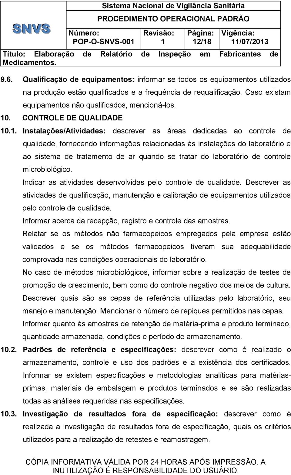 10. CONTROLE DE QUALIDADE 10.1. Instalações/Atividades: descrever as áreas dedicadas ao controle de qualidade, fornecendo informações relacionadas às instalações do laboratório e ao sistema de