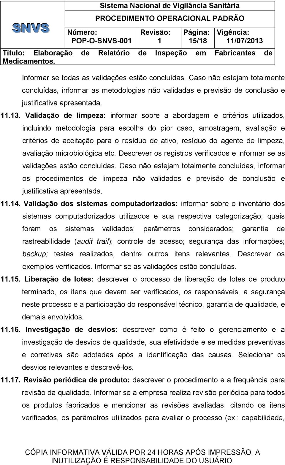 Validação de limpeza: informar sobre a abordagem e critérios utilizados, incluindo metodologia para escolha do pior caso, amostragem, avaliação e critérios de aceitação para o resíduo de ativo,