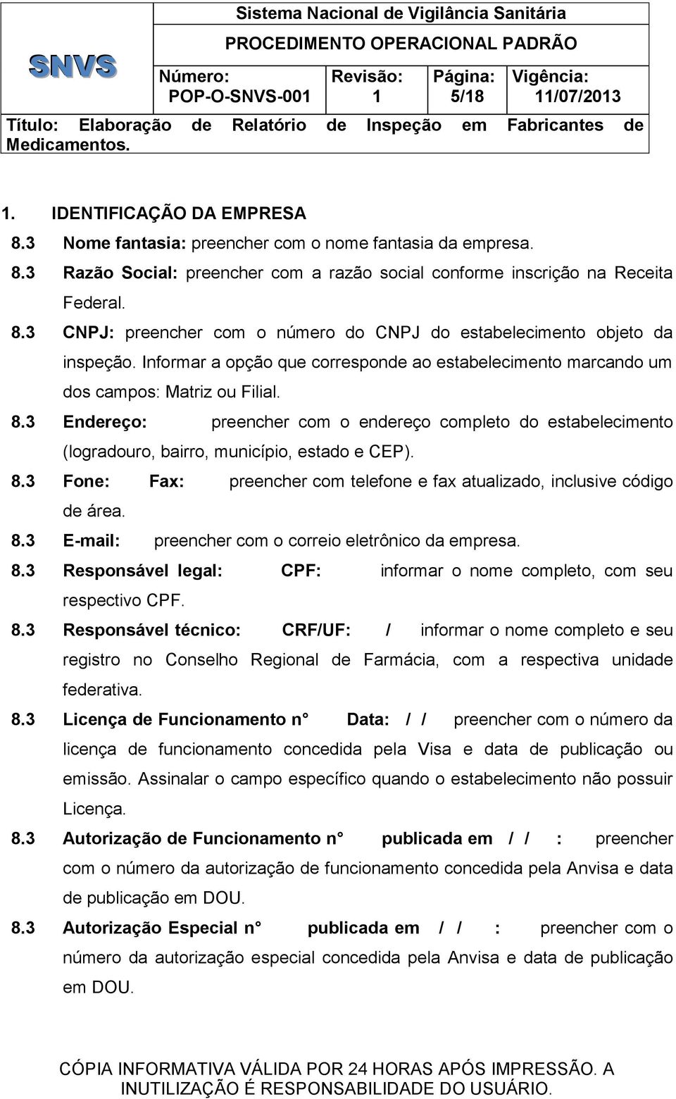 Informar a opção que corresponde ao estabelecimento marcando um dos campos: Matriz ou Filial. 8.