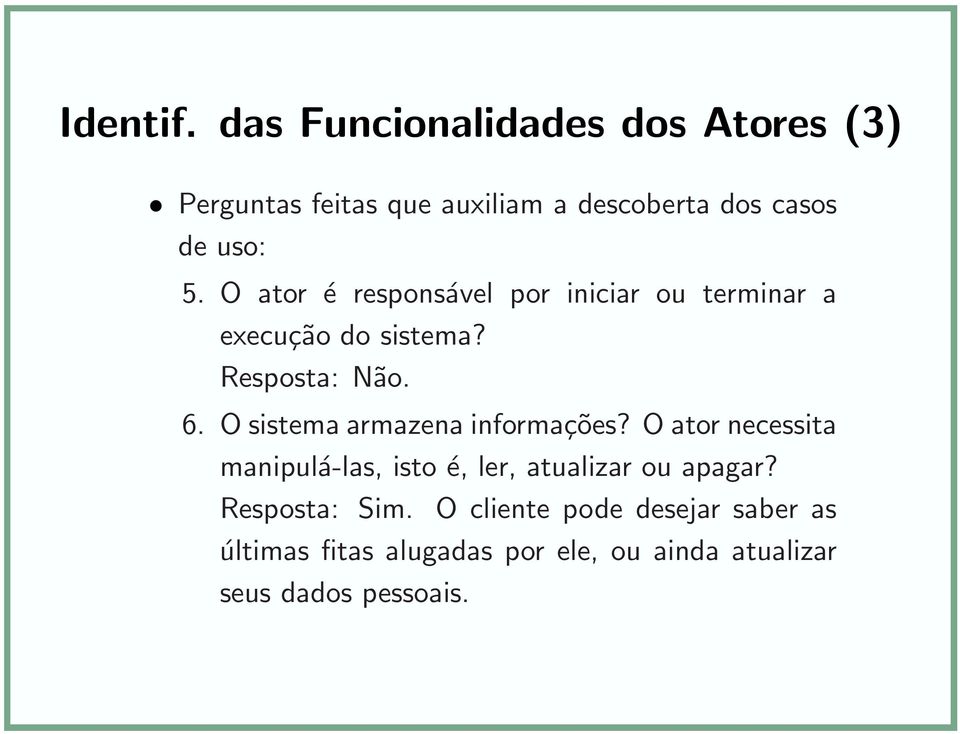 O ator é responsável por iniciar ou terminar a execução do sistema? Resposta: Não. 6.