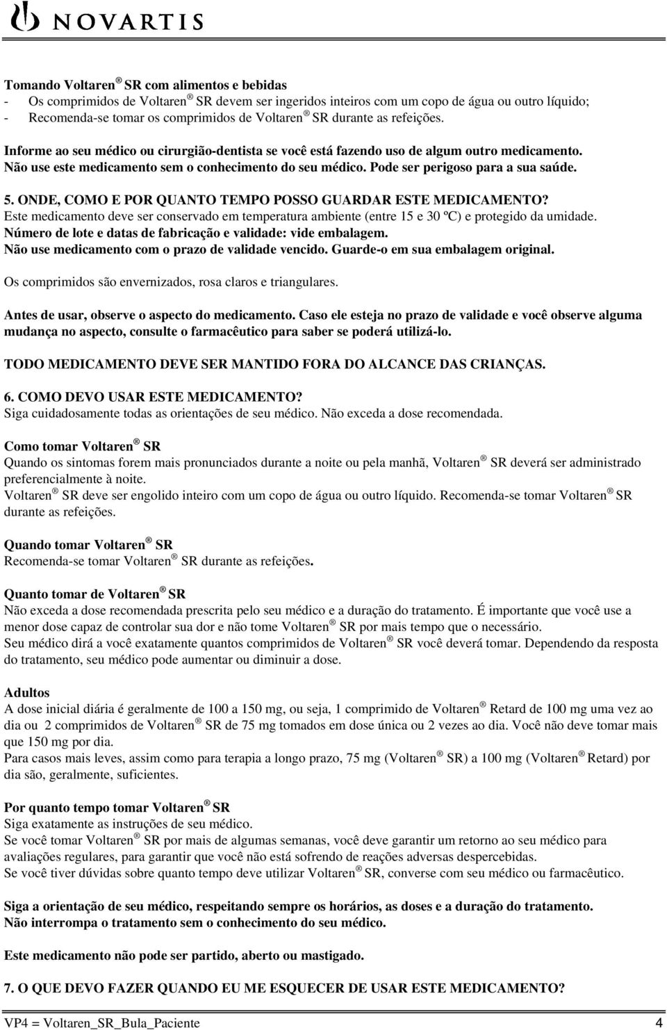 Pode ser perigoso para a sua saúde. 5. ONDE, COMO E POR QUANTO TEMPO POSSO GUARDAR ESTE MEDICAMENTO?