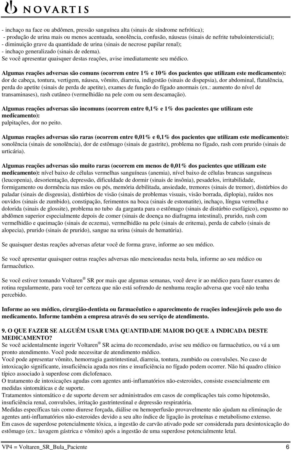 Algumas reações adversas são comuns (ocorrem entre 1% e 10% dos pacientes que utilizam este medicamento): dor de cabeça, tontura, vertigem, náusea, vômito, diarreia, indigestão (sinais de dispepsia),