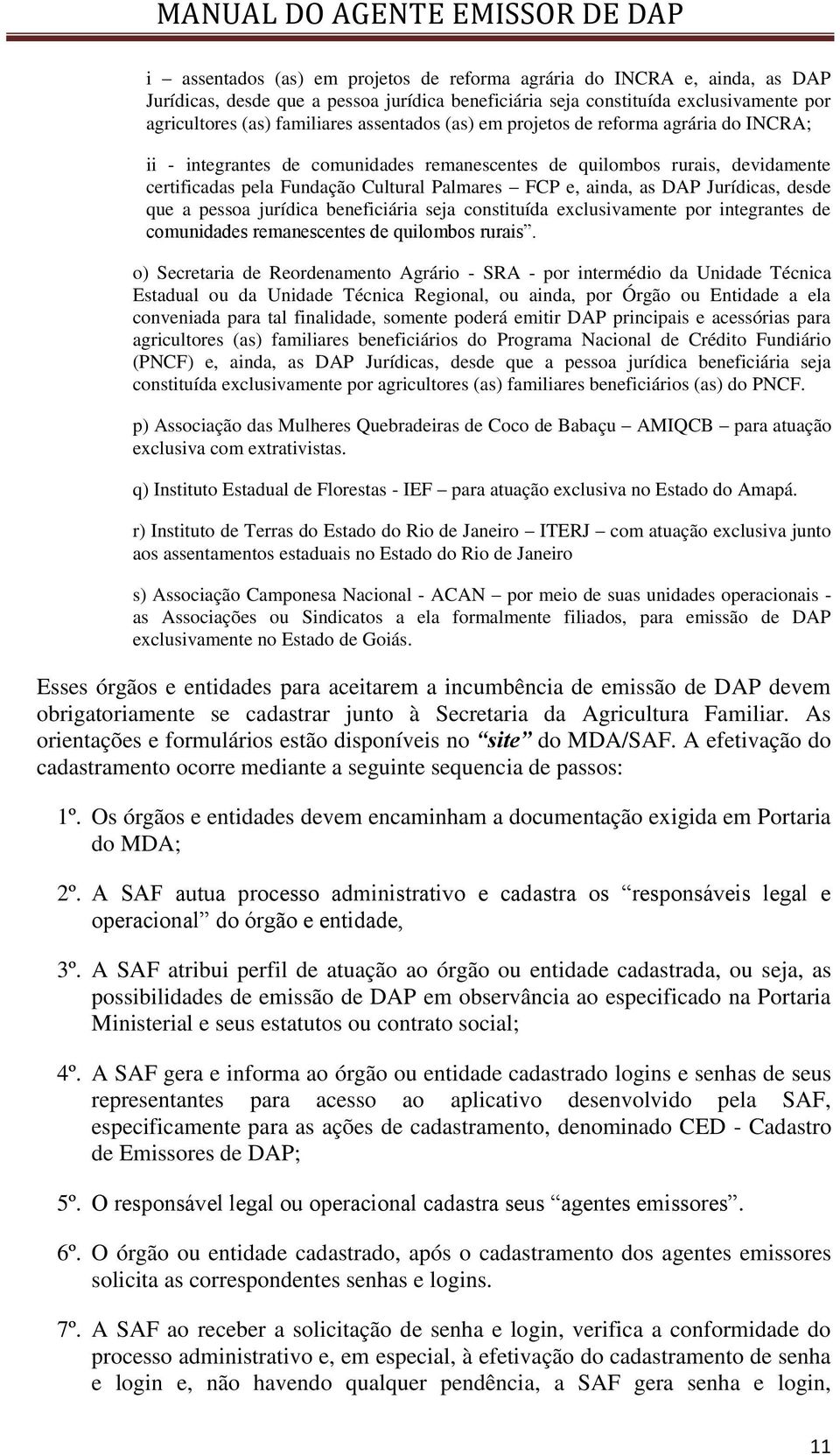 DAP Jurídicas, desde que a pessoa jurídica beneficiária seja constituída exclusivamente por integrantes de comunidades remanescentes de quilombos rurais.