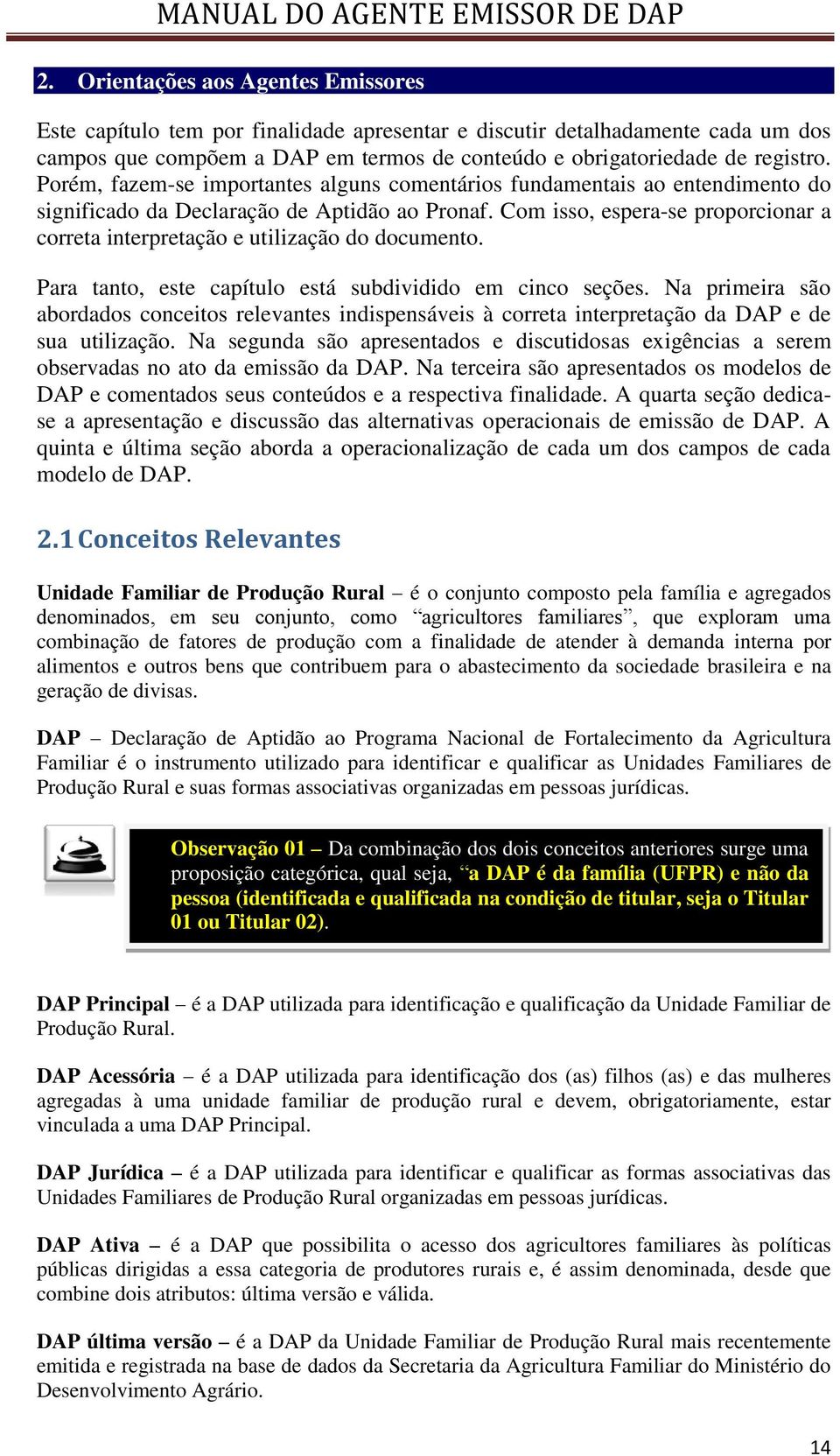 Com isso, espera-se proporcionar a correta interpretação e utilização do documento. Para tanto, este capítulo está subdividido em cinco seções.