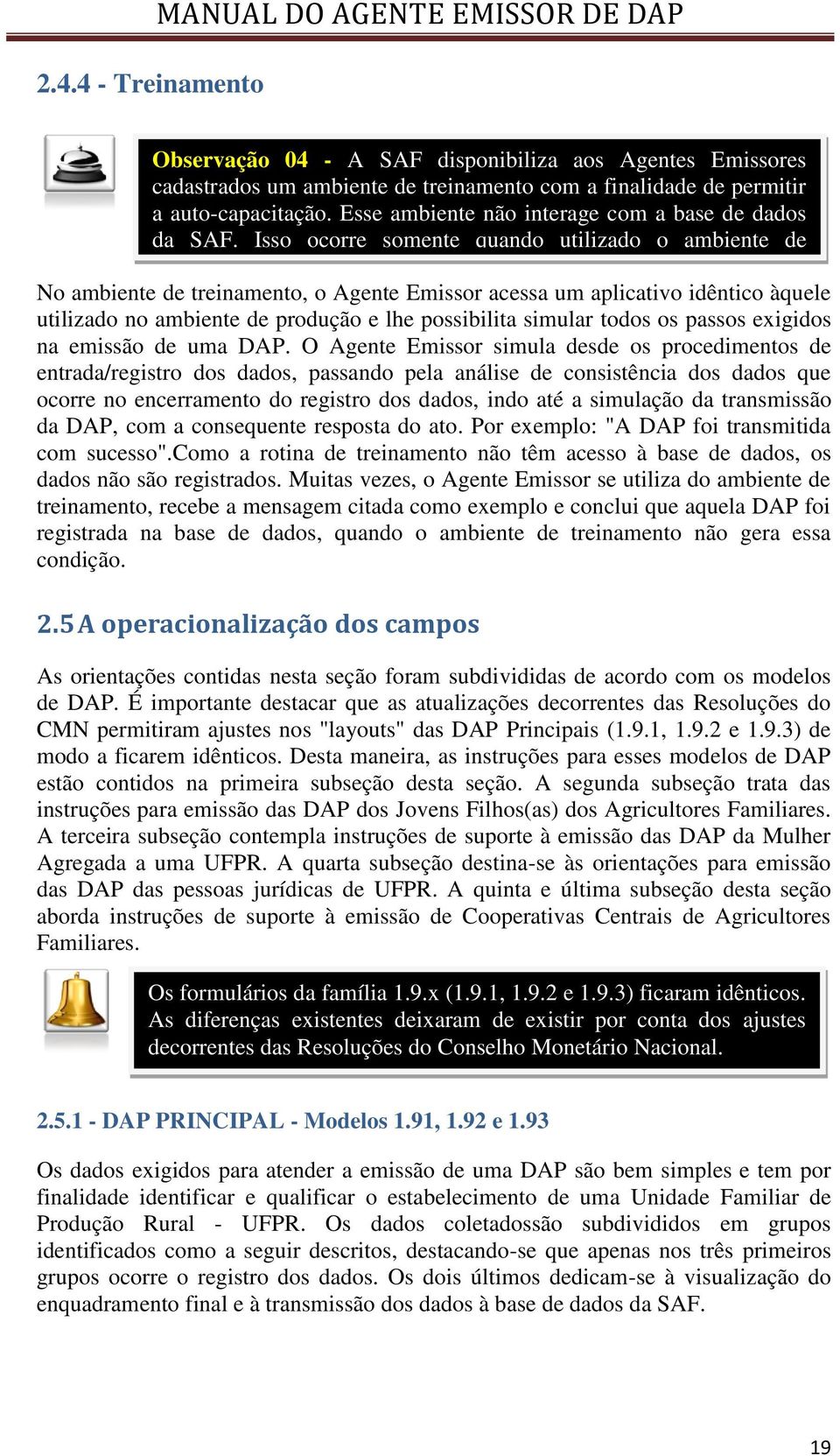 No ambiente de treinamento, o Agente Emissor acessa um aplicativo idêntico àquele utilizado no ambiente de produção e lhe possibilita simular todos os passos exigidos na emissão de uma DAP.