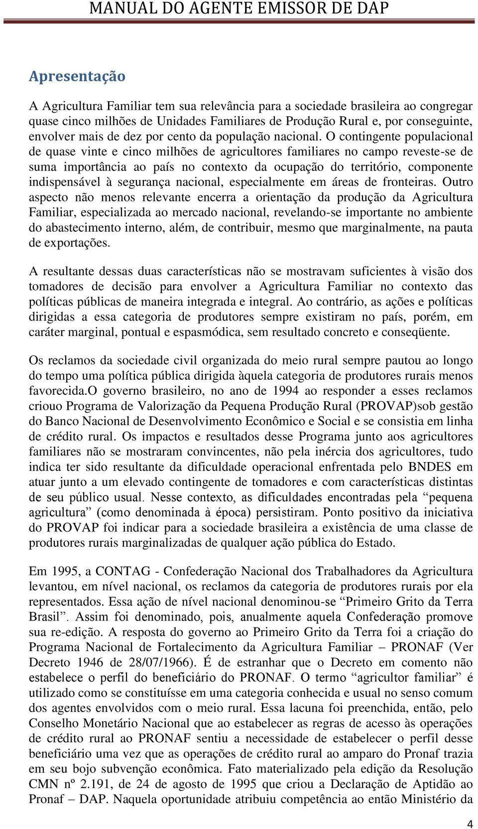 O contingente populacional de quase vinte e cinco milhões de agricultores familiares no campo reveste-se de suma importância ao país no contexto da ocupação do território, componente indispensável à