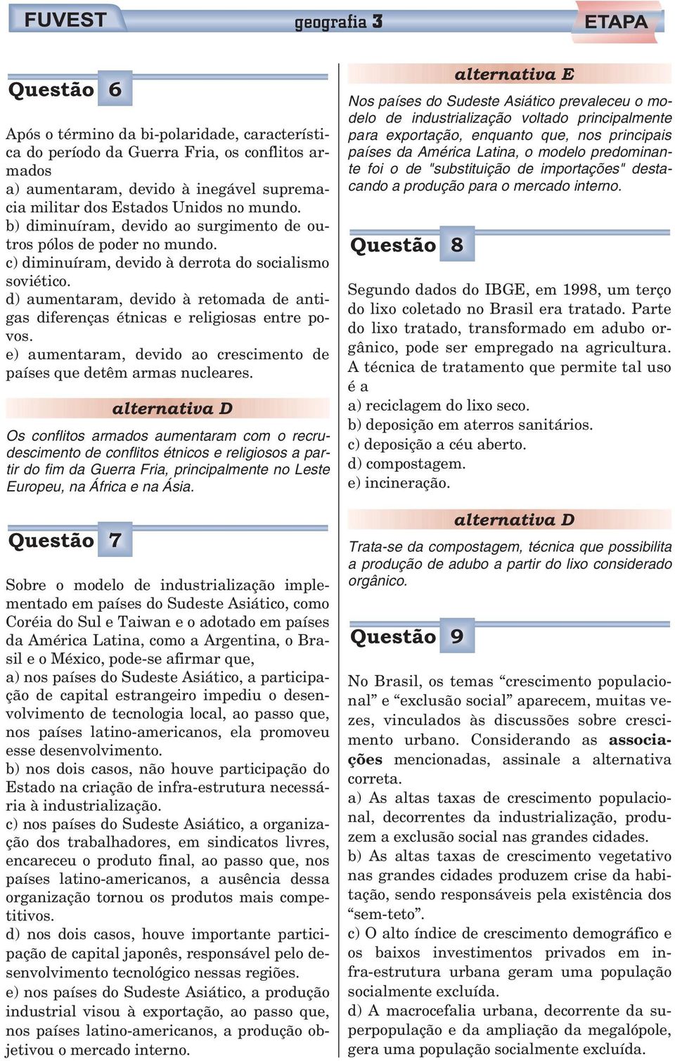 d) aumentaram, devido à retomada de antigas diferenças étnicas e religiosas entre povos. e) aumentaram, devido ao crescimento de países que detêm armas nucleares.