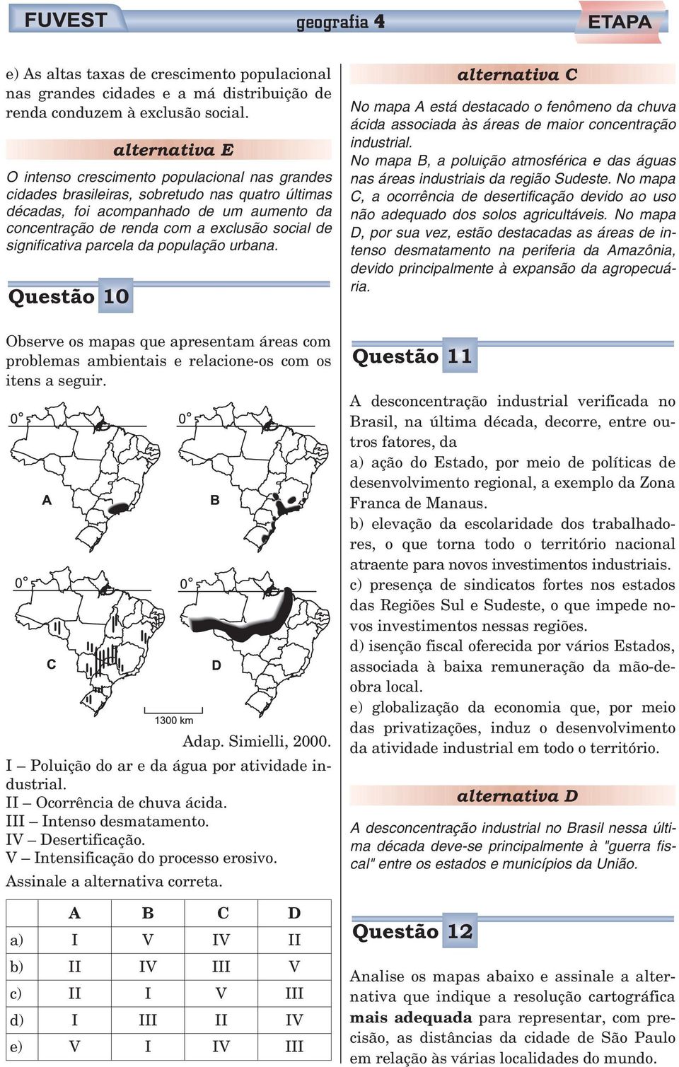 significativa parcela da população urbana. Questão 10 Observe os mapas que apresentam áreas com problemas ambientais e relacione-os com os itens a seguir. Adap. Simielli, 2000.