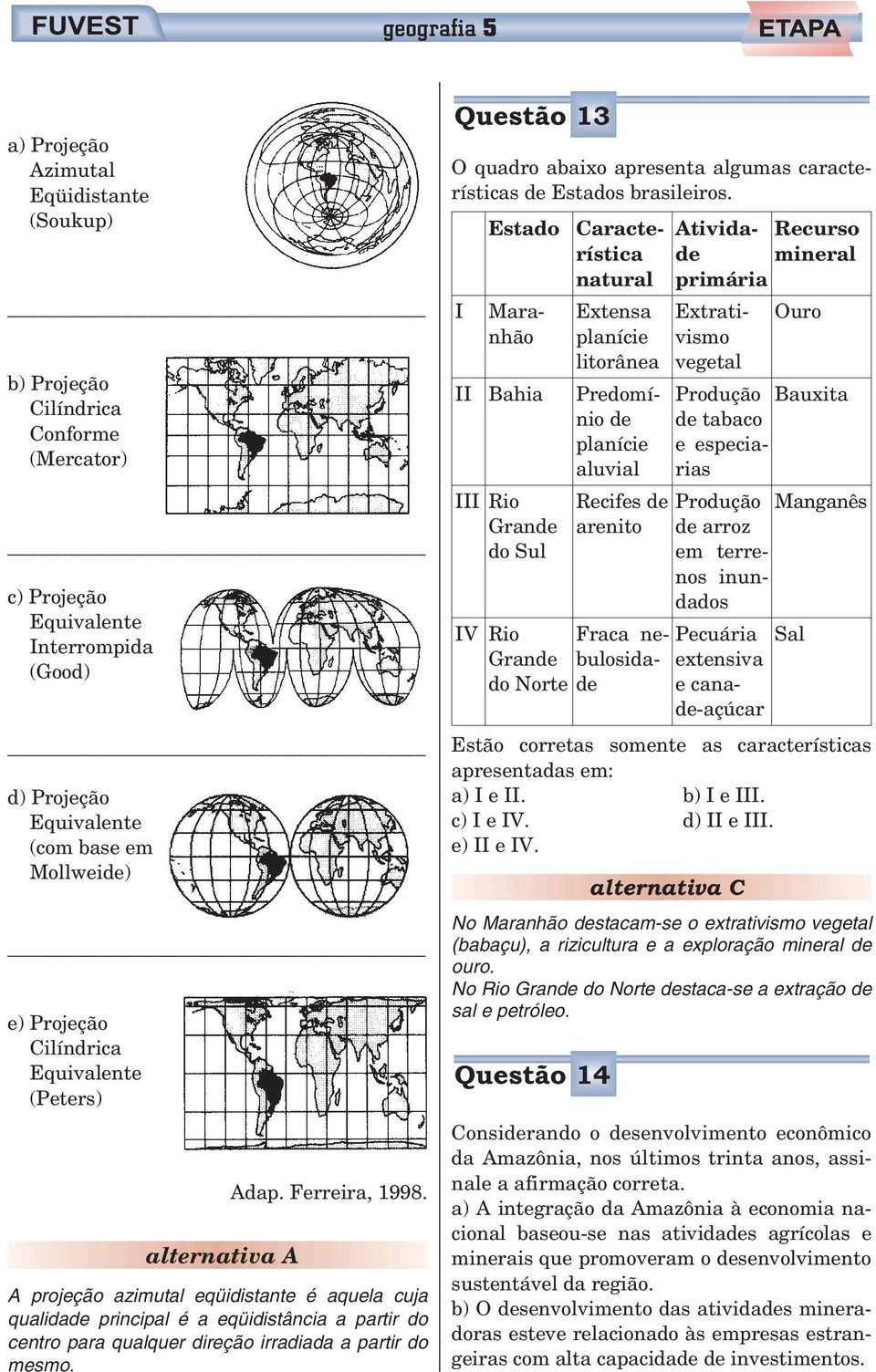 A projeção azimutal eqüidistante é aquela cuja qualidade principal é a eqüidistância a partir do centro para qualquer direção irradiada a partir do mesmo.