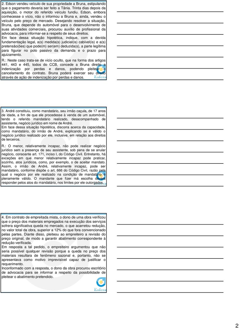 Desejando resolver a situação, Bruna, que depende do automóvel para o desenvolvimento de suas atividades comerciais, procurou auxílio de profissional da advocacia, para informar-se a respeito de seus