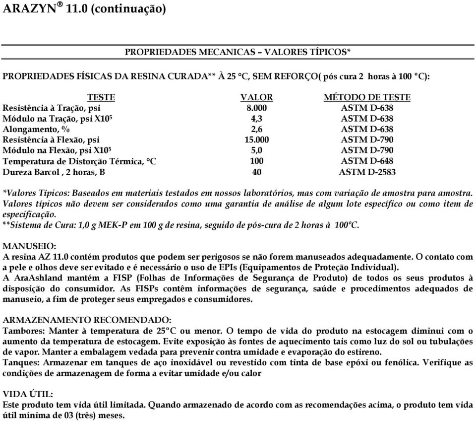 000 ASTM D-790 Módulo na Flexão, psi X10 5 5,0 ASTM D-790 Temperatura de Distorção Térmica, C 100 ASTM D-648 Dureza Barcol, 2 horas, B 40 ASTM D-2583 *Valores Típicos: Baseados em materiais testados