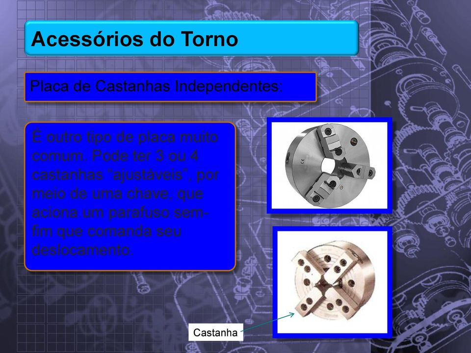 Pode ter 3 ou 4 castanhas ajustáveis, por meio de uma