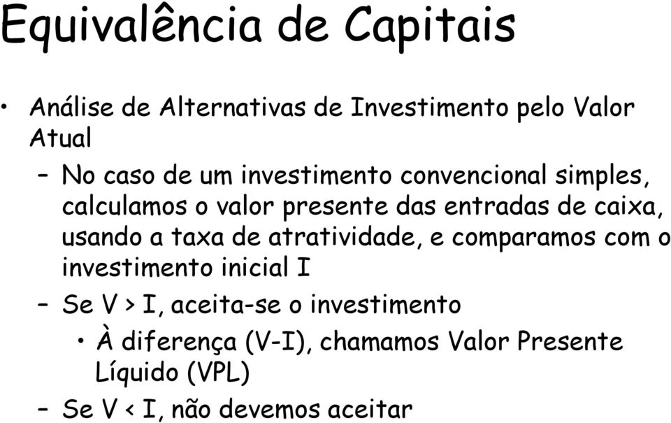 de atratividade, e comparamos com o investimento inicial I Se V > I, aceita-se o