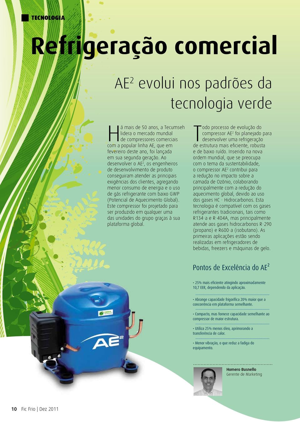 Ao desenvolver o AE2, os engenheiros de desenvolvimento de produto conseguiram atender as principais exigências dos clientes, agregando menor consumo de energia e o uso de gás refrigerante com baixo