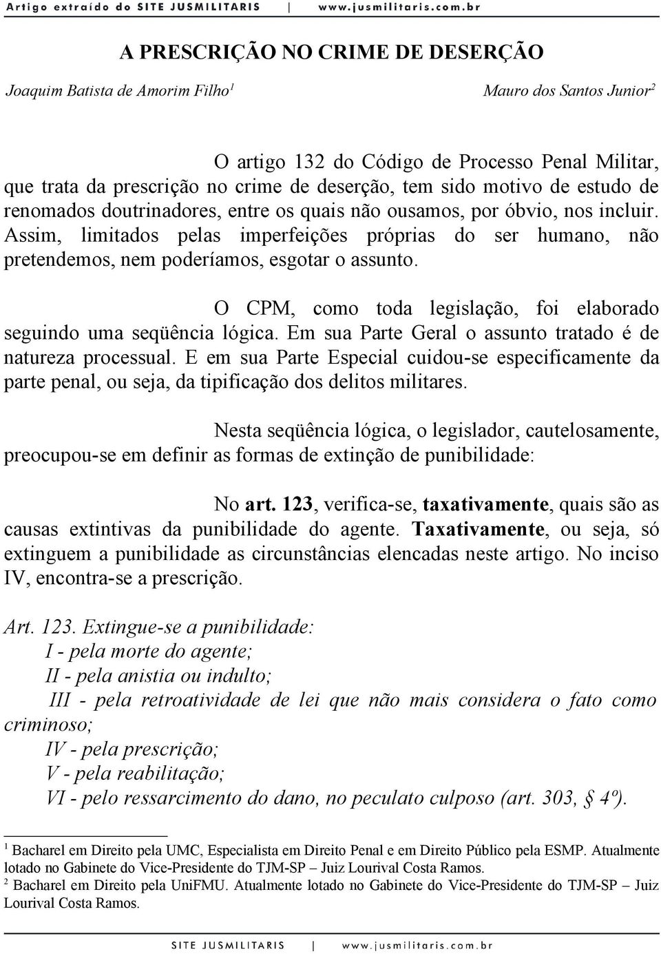 Assim, limitados pelas imperfeições próprias do ser humano, não pretendemos, nem poderíamos, esgotar o assunto. O CPM, como toda legislação, foi elaborado seguindo uma seqüência lógica.