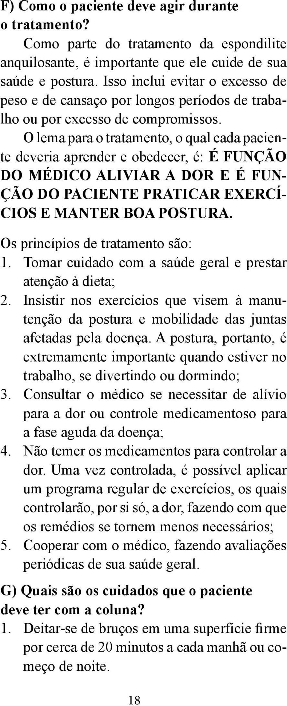 O lema para o tratamento, o qual cada paciente deveria aprender e obedecer, é: É FUNÇÃO DO MÉDICO ALIVIAR A DOR E É FUN- ÇÃO DO PACIENTE PRATICAR EXERCÍ- CIOS E MANTER BOA POSTURA.