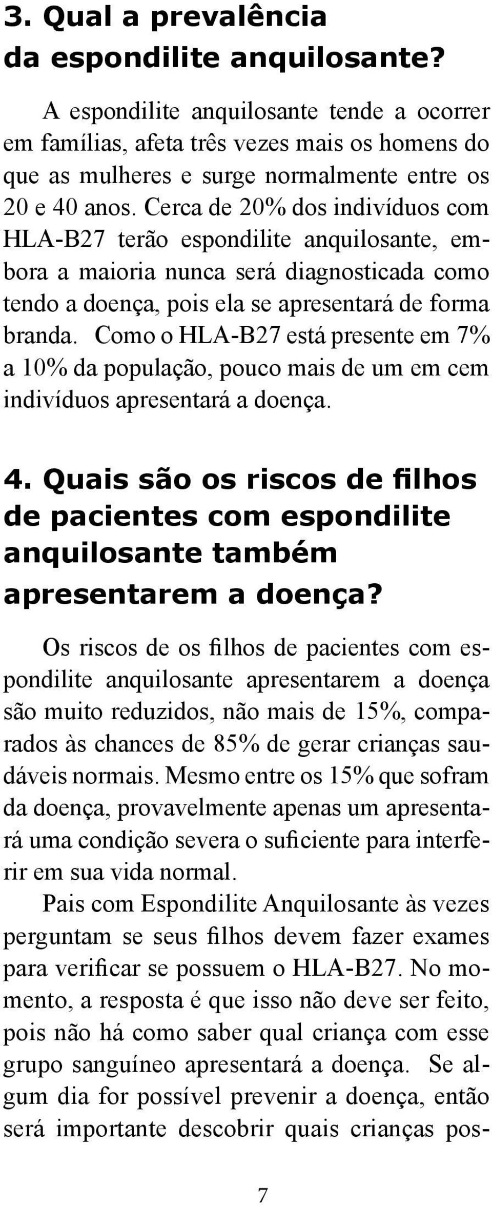 Como o HLA-B27 está presente em 7% a 10% da população, pouco mais de um em cem indivíduos apresentará a doença. 4.