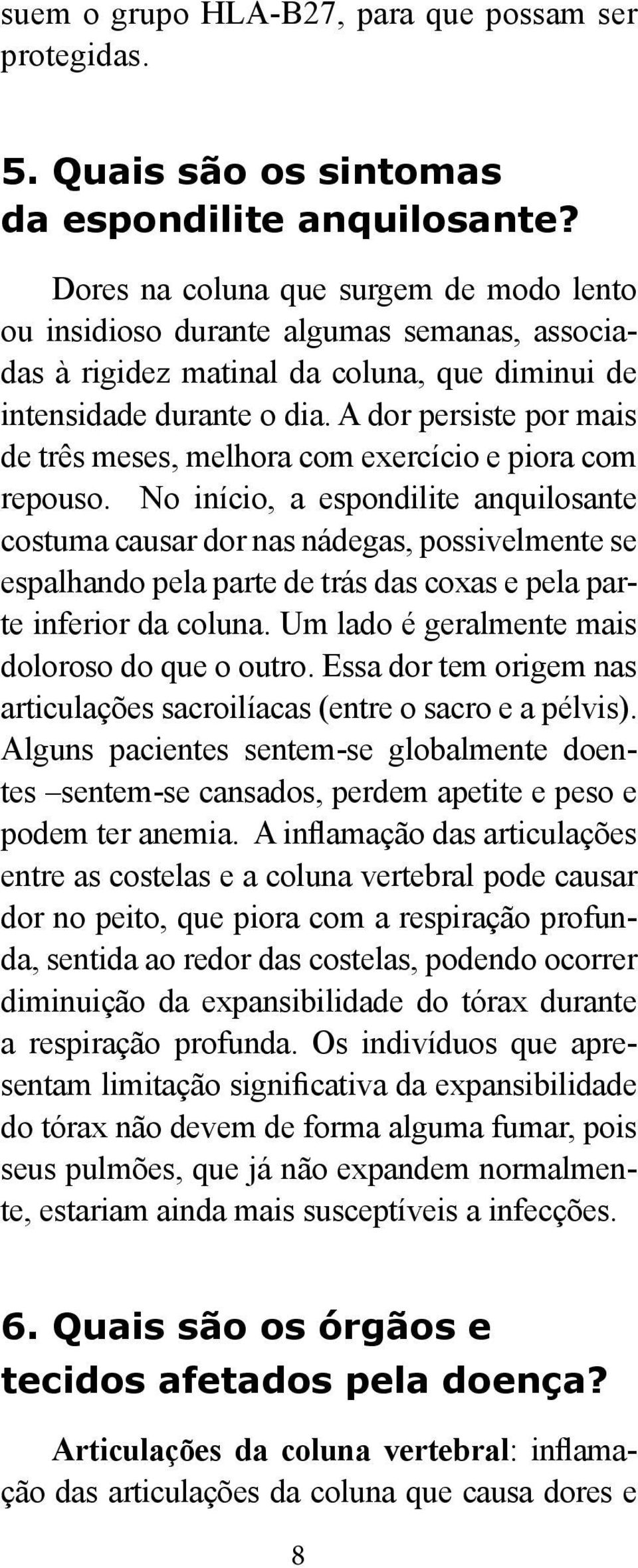 A dor persiste por mais de três meses, melhora com exercício e piora com repouso.