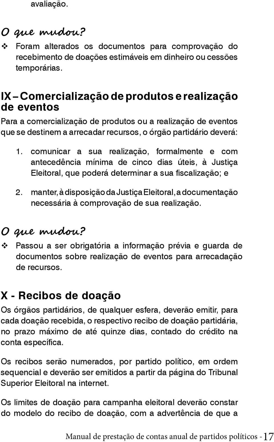 comunicar a sua realização, formalmente e com antecedência mínima de cinco dias úteis, à Justiça Eleitoral, que poderá determinar a sua fiscalização; e 2.