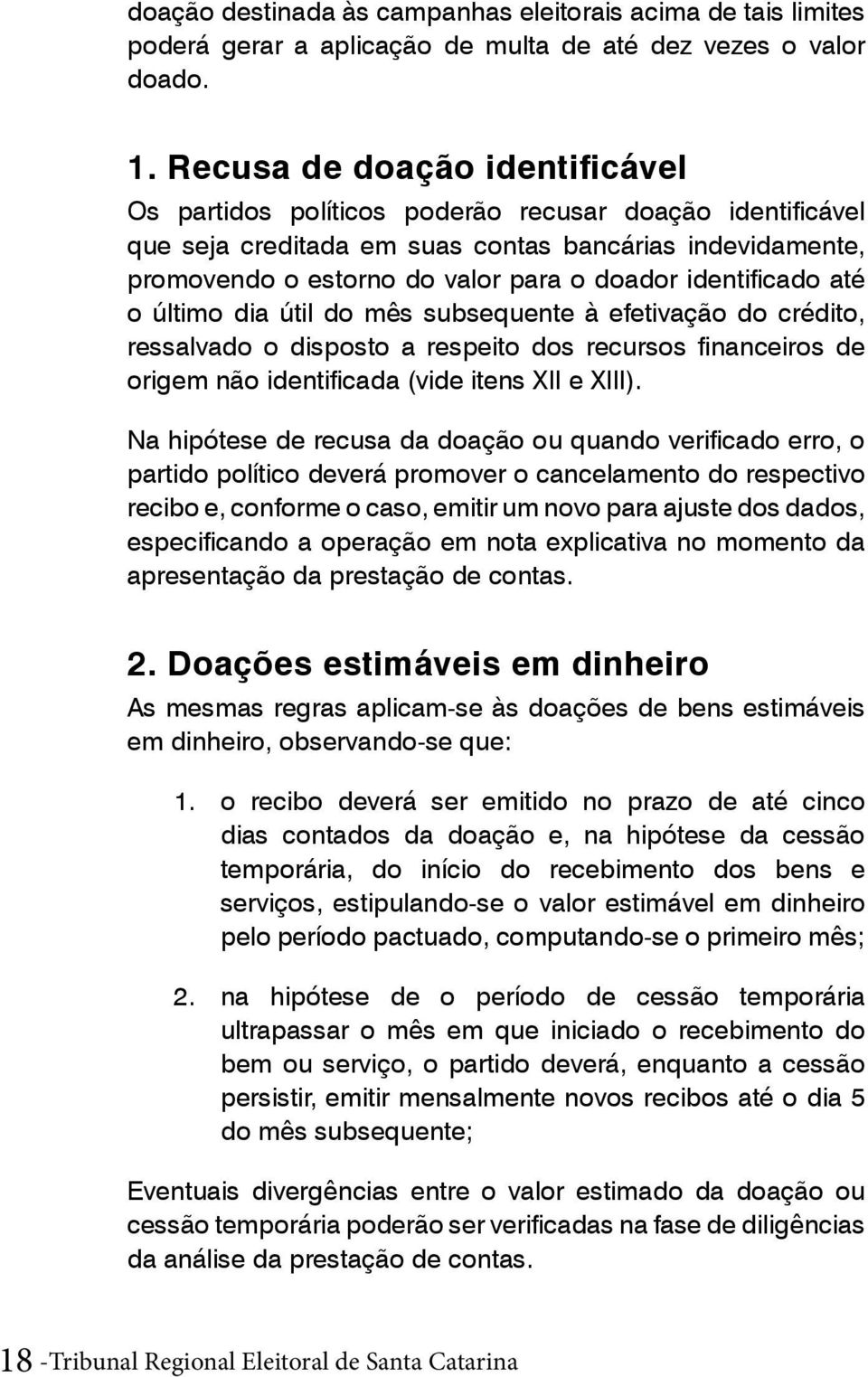 identificado até o último dia útil do mês subsequente à efetivação do crédito, ressalvado o disposto a respeito dos recursos financeiros de origem não identificada (vide itens XII e XIII).