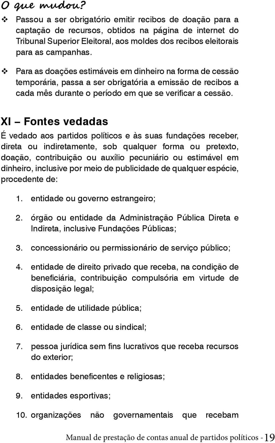 Para as doações estimáveis em dinheiro na forma de cessão temporária, passa a ser obrigatória a emissão de recibos a cada mês durante o período em que se verificar a cessão.