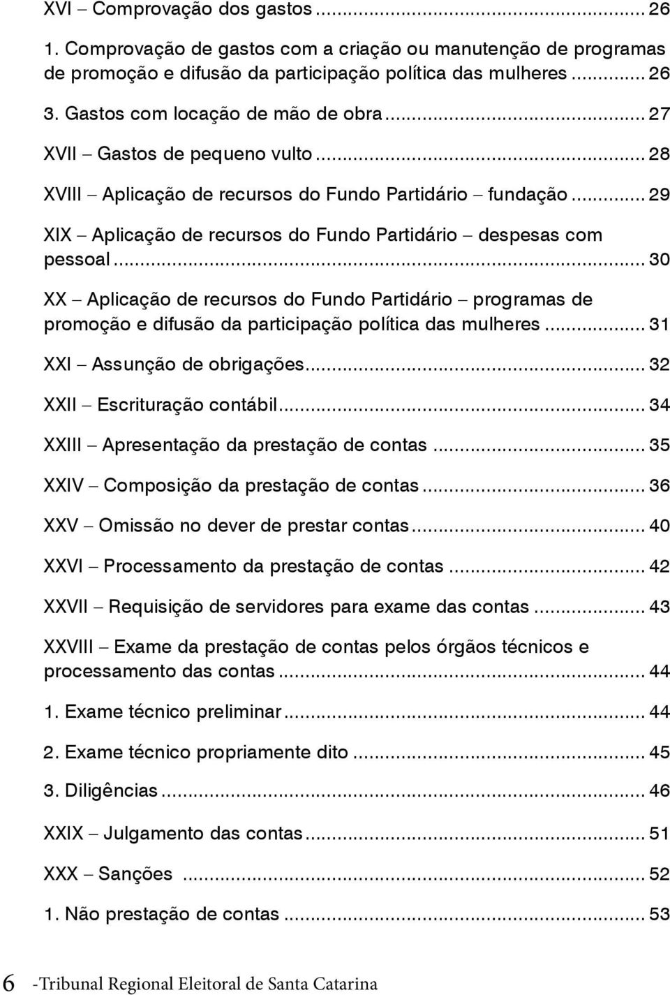 .. 29 XIX Aplicação de recursos do Fundo Partidário despesas com pessoal... 30 XX Aplicação de recursos do Fundo Partidário programas de promoção e difusão da participação política das mulheres.