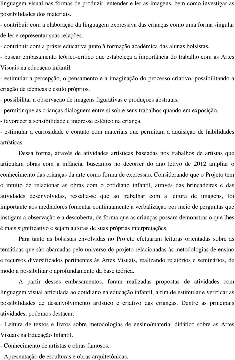 - contribuir com a práxis educativa junto à formação acadêmica das alunas bolsistas.